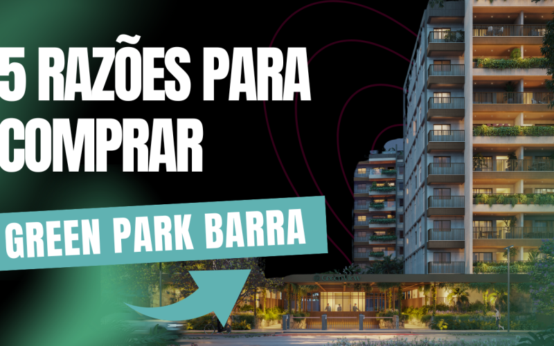 5 razões pra você comprar o Green Park Barra